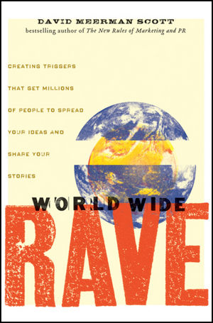 World Wide Rave: Creating triggers that get millions of people to spread your ideas and share your stories