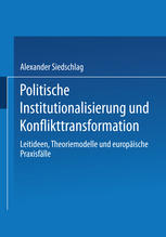 Politische Institutionalisierung und Konflikttransformation: Leitideen, Theoriemodelle und europäische Praxisfälle