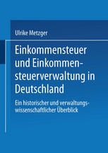 Einkommensteuer und Einkommensteuerverwaltung in Deutschland: Ein historischer und verwaltungswissenschaftlicher Überblick