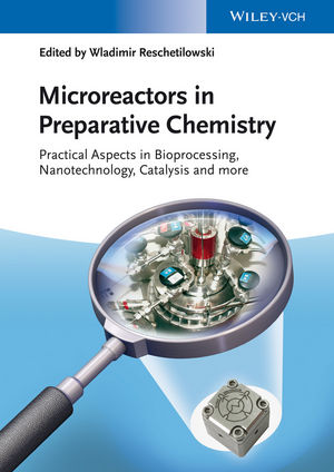 Microreactors in Preparative Chemistry: Practical Aspects in Bioprocessing, Nanotechnology, Catalysis and more