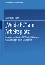 „Wilde PC“ am Arbeitsplatz: Implementation von EDV in Institutionen Sozialer Arbeit durch Mitarbeiter. Eine arbeits- und kultursoziologische Untersuchung