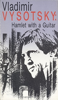 Vladimir Vysotsky: Hamlet with a Guitar
