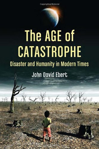 The Age of Catastrophe: Disaster and Humanity in Modern Times