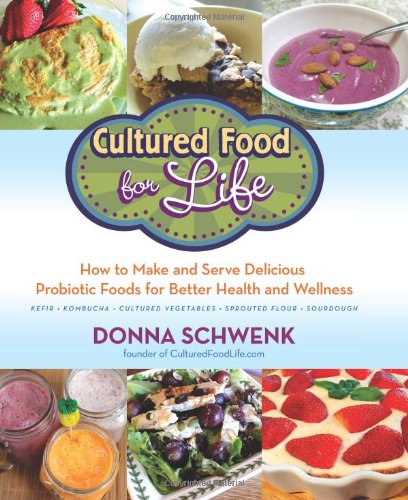 Cultured food for life: how to make and serve delicious probiotic foods for better health and wellness