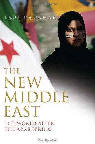 The New Middle East: The World After the Arab Spring