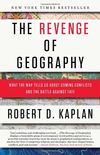 The Revenge of Geography: What the Map Tells Us About Coming Conflicts and the Battle Against Fate