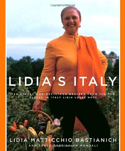 Lidia's Italy: 140 Simple and Delicious Recipes from the Ten Places in Italy Lidia Loves Most
