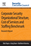 Corporate Security Organizational Structure, Cost of Services and Staffing Benchmark. Research Report