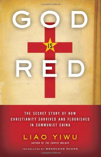 God Is Red: The Secret Story of How Christianity Survived and Flourished in Communist China