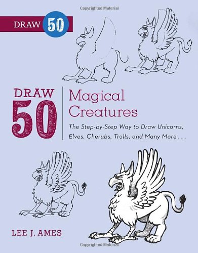Draw 50 Magical Creatures: The Step-by-Step Way to Draw Unicorns, Elves, Cherubs, Trolls, and Many More