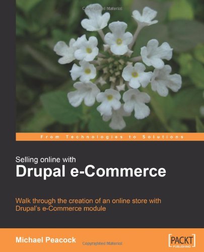 Selling Online with Drupal e-Commerce: Walk through the creation of an online store with Drupal's e-Commerce module