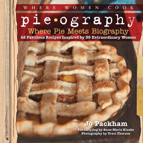Pieography: Where Pie Meets Biography-42 Fabulous Recipes Inspired by 39 Extraordinary Women