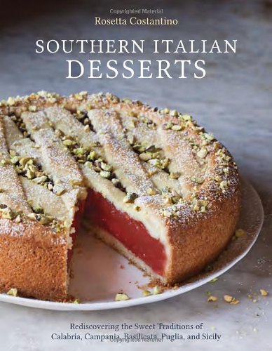 Southern Italian Desserts: Rediscovering the Sweet Traditions of Calabria, Campania, Basilicata, Puglia, and Sicily