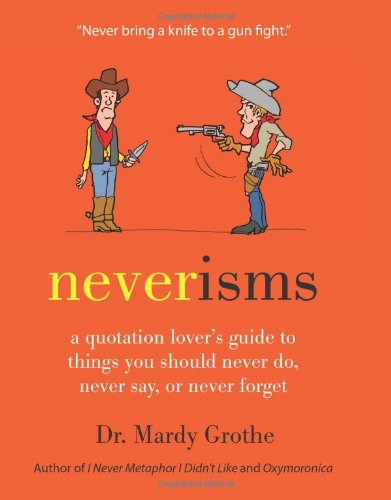 Neverisms: A Quotation Lover's Guide to Things You Should Never Do, Never Say, or Never Forget