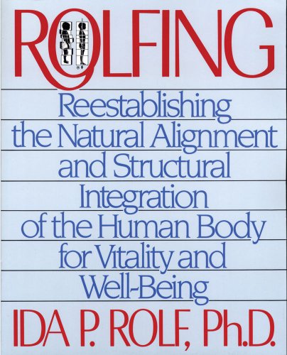 Rolfing: Reestablishing the Natural Alignment and Structural Integration of the Human Body for Vitality and Well-Being