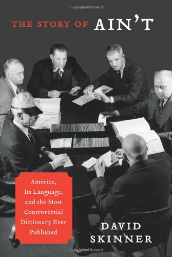 The Story of Ain't: America, Its Language, and the Most Controversial Dictionary Ever Published