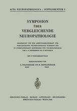 Symposion Über Vergleichende Neuropathologie: Abgehalten von der Arbeitsgemeinschaft für Vergleichende Neuropathologie Während des IV. Internationalen Kongresses für Neuropathologie Vom 4.–8. September 1961 in München