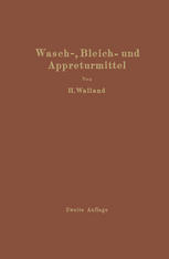 Kenntnis der Wasch-, Bleich- und Appreturmittel: Ein Lehr- und Hilfsbuch für technische Lehranstalten und die Praxis
