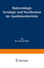 Bakteriologie Serologie und Sterilisation im Apothekenbetriebe: Mit eingehender Berücksichtigung der Herstellung steriler Lösungen in Ampullen