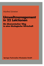 Umweltmanagement in 22 Lektionen: Ein ökonomischer Weg in eine ökologische Wirtschaft