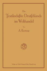 Die Textilindustrie Deutschlands im Welthandel: Bearbeitet nach den statistischen Unterlagen der verschiedenen Staaten für die Industrien der Baumwolle, Wolle, Seide, Jute und des Leinens