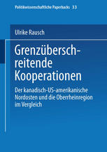 Grenzüberschreitende Kooperationen: Der kanadisch-US-amerikanische Nordosten und die Oberrheinregion im Vergleich