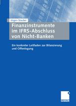 Finanzinstrumente im IFRS-Abschluss von Nicht-Banken: Ein konkreter Leitfaden zur Bilanzierung und Offenlegung