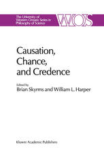 Causation, Chance and Credence: Proceedings of the Irvine Conference on Probability and Causation Volume 1