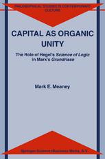Capital as Organic Unity: The Role of Hegel’s Science of Logic in Marx’s Grundrisse