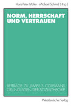 Norm, Herrschaft und Vertrauen: Beiträge zu James S. Colemans Grundlagen der Sozialtheorie