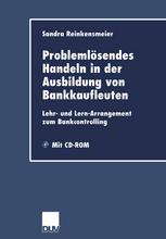 Problemlösendes Handeln in der Ausbildung von Bankkaufleuten: Lehr- und Lern-Arrangement zum Bankcontrolling