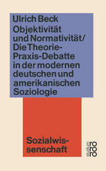 Objektivität und Normativität: Die Theorie-Praxis-Debatte in der modernen deutschen und amerikanischen Soziologie