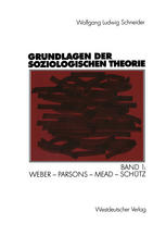 Grundlagen der soziologischen Theorie: Band 1: Weber — Parsons — Mead — Schütz