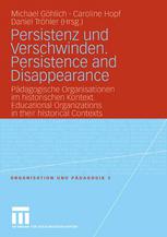 Persistenz und Verschwinden. Persistence and Disappearance: Pädagogische Organisationen im historischen Kontext. Educational Organizations in their historical Contexts