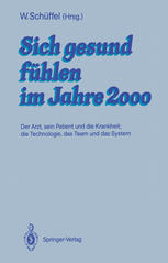 Sich gesund fühlen im Jahre 2000: Der Arzt, sein Patient und die Krankheit; die Technologie, das Team und das System
