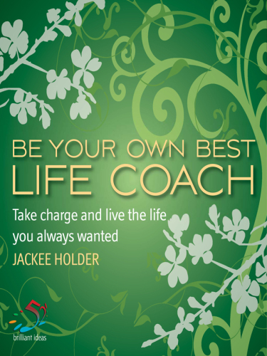 Be Your Own Best Life Coach: Take charge and live the life you always wanted