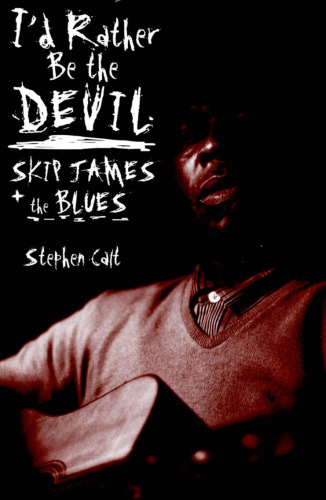 I'd Rather Be the Devil: Skip James and the Blues