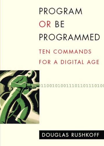 Program or Be Programmed: Ten Commands for a Digital Age