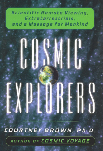 Cosmic Explorers: Scientific Remote Viewing, Extraterrestrials, and a Messagefor Mankind