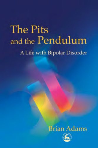 The Pits and the Pendulum: A Life with Bipolar Disorder
