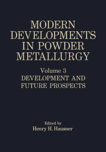 Modern Developments in Powder Metallurgy: Volume 3 Development and Future Prospects