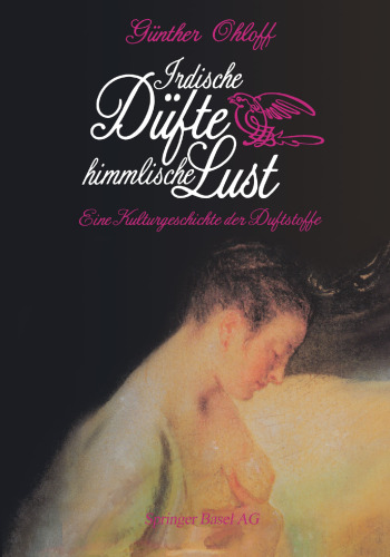 Irdische Düfte — Himmlische Lust: Eine Kulturgeschichte der Duftstoffe