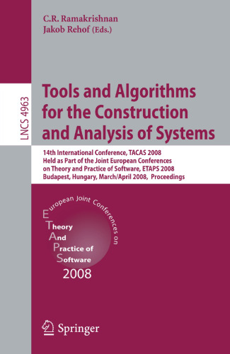 Tools and Algorithms for the Construction and Analysis of Systems: 14th International Conference, TACAS 2008, Held as Part of the Joint European Conferences on Theory and Practice of Software, ETAPS 2008, Budapest, Hungary, March 29-April 6, 2008. Proceedings