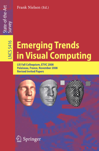 Emerging Trends in Visual Computing: LIX Fall Colloquium, ETVC 2008, Palaiseau, France, November 18-20, 2008. Revised Invited Papers
