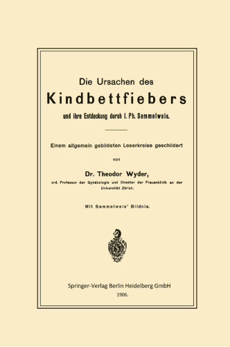 Die Ursachen des Kindbettfiebers und ihre Entdeckung durch I. Ph. Semmelweis: Einem allgemein gebildeten Leserkreise geschildert