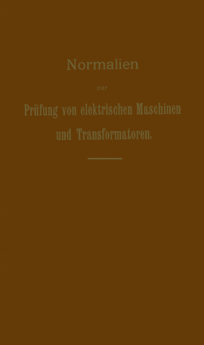 Normalien zur Prüfung von elektrischen Maschinen und Transformatoren: Von der 9. Jahresversammlung des Verbandes Deutscher Elektrotechniker in Dresden am 18. Juni 1901 probeweise auf ein Jahr angenommen