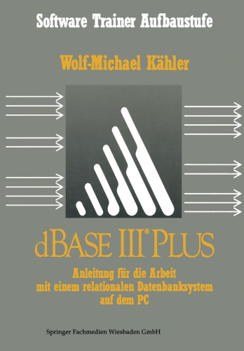 dBase III Plus: Anleitung für die Arbeit mit einem relationalen Datenbanksystem auf dem PC