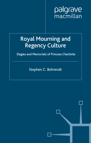 Royal Mourning and Regency Culture: Elegies and Memorials of Princess Charlotte