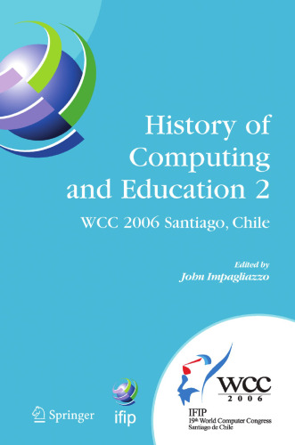 History of Computing and Education 2 (HCE2): IFIP 19th World Computer Congress, WG 9.7, TC 9: History of Computing, Proceedings of the Second Conference on the History of Computing and Education, August 21–24, 2006, Santiago, Chile