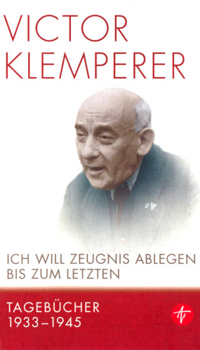 Ich will Zeugnis ablegen bis zum letzten. Tagebücher 1933 - 1945.